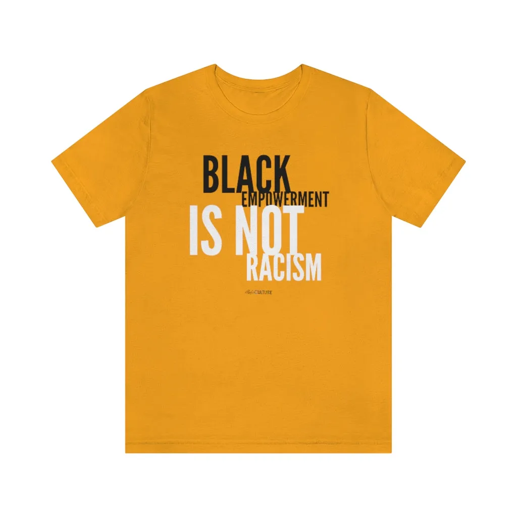 BLACK EMPOWERMENT IS NOT RACISM Unisex T-Shirt