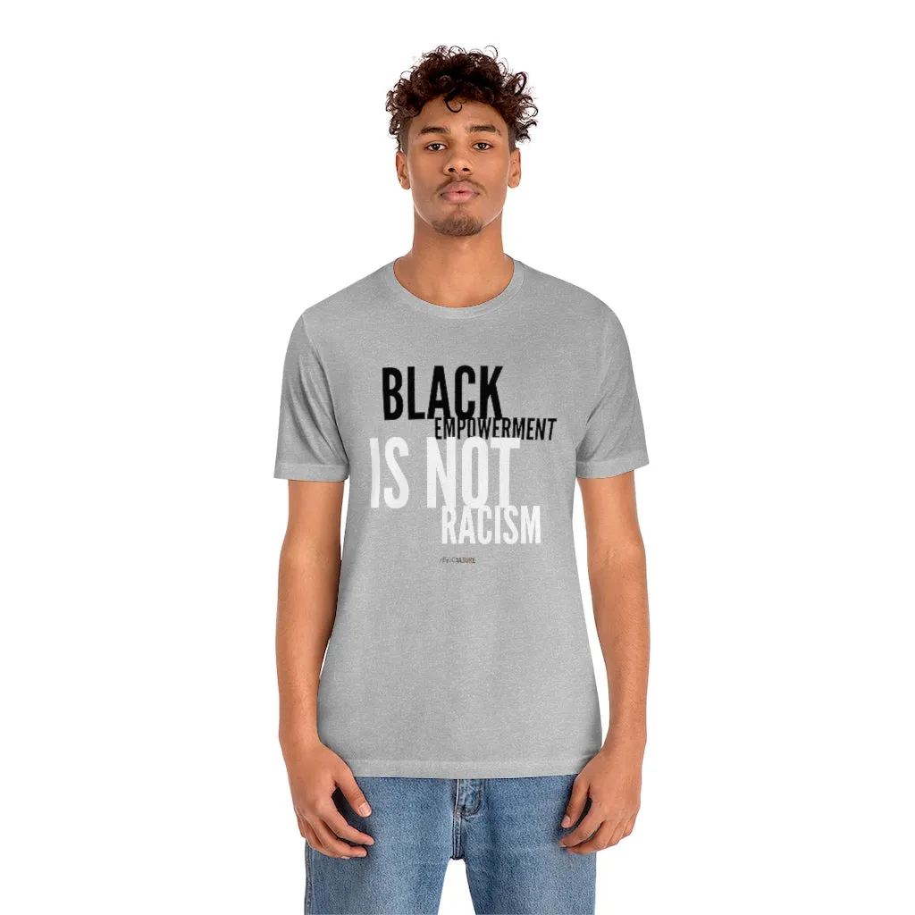 BLACK EMPOWERMENT IS NOT RACISM Unisex T-Shirt