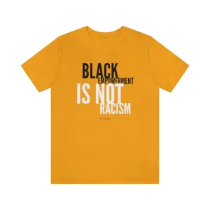 BLACK EMPOWERMENT IS NOT RACISM Unisex T-Shirt