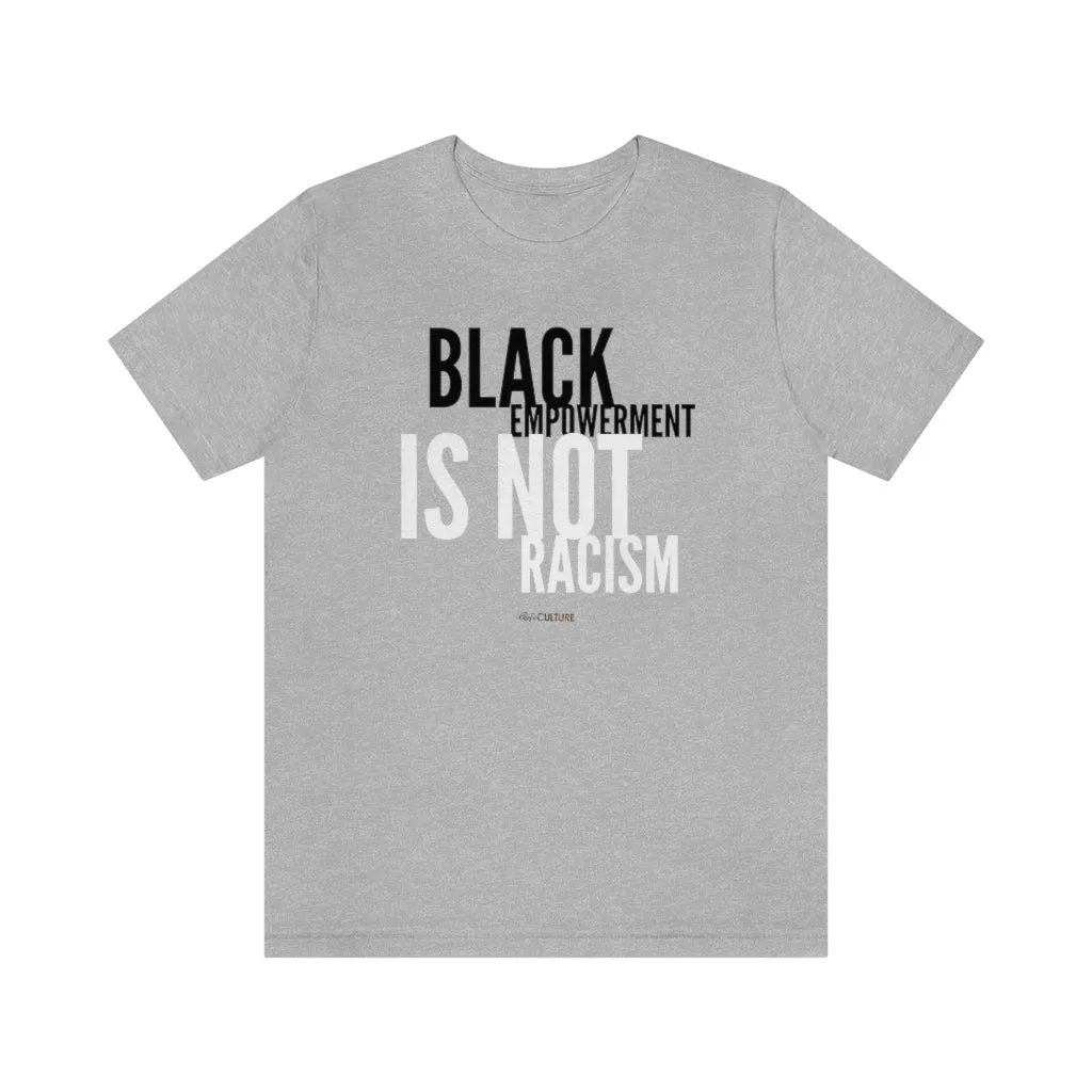 BLACK EMPOWERMENT IS NOT RACISM Unisex T-Shirt
