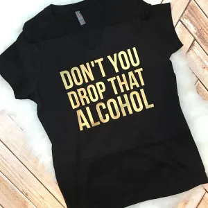 Don't You Drop That Alcohol Bridal Party Funny Shirts