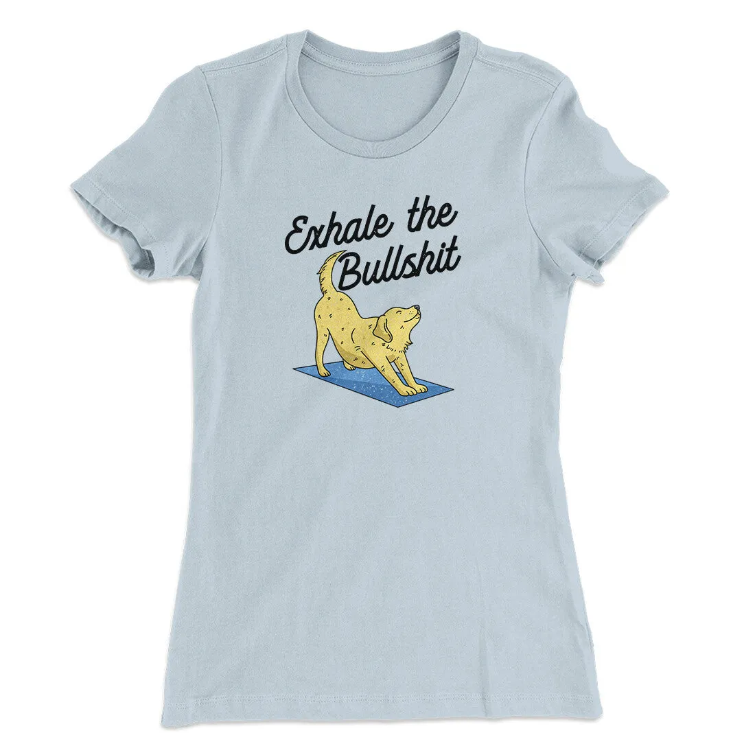Exhale The Bullshit Women's T-Shirt