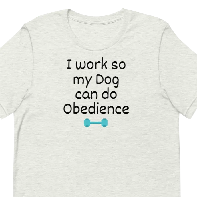 I Work so my Dog can do Obedience T-Shirts - Light