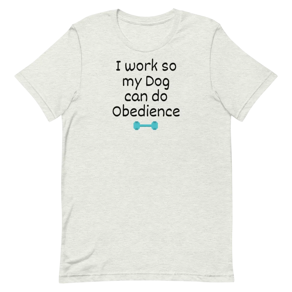 I Work so my Dog can do Obedience T-Shirts - Light