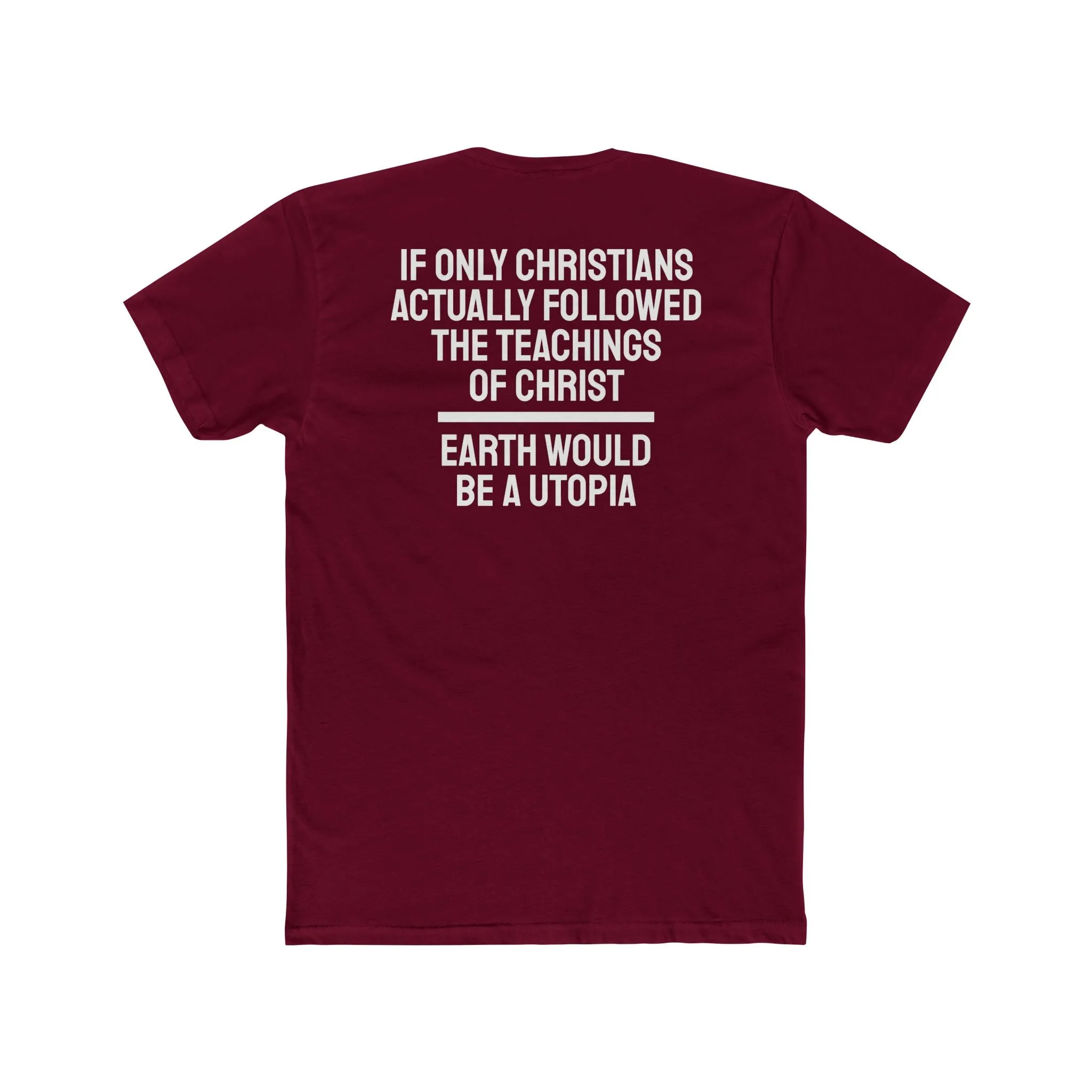 If Only Christians Actually Followed The Teachings Of Christ Earth Would Be A Utopia - Unisex Cotton Crew Tee