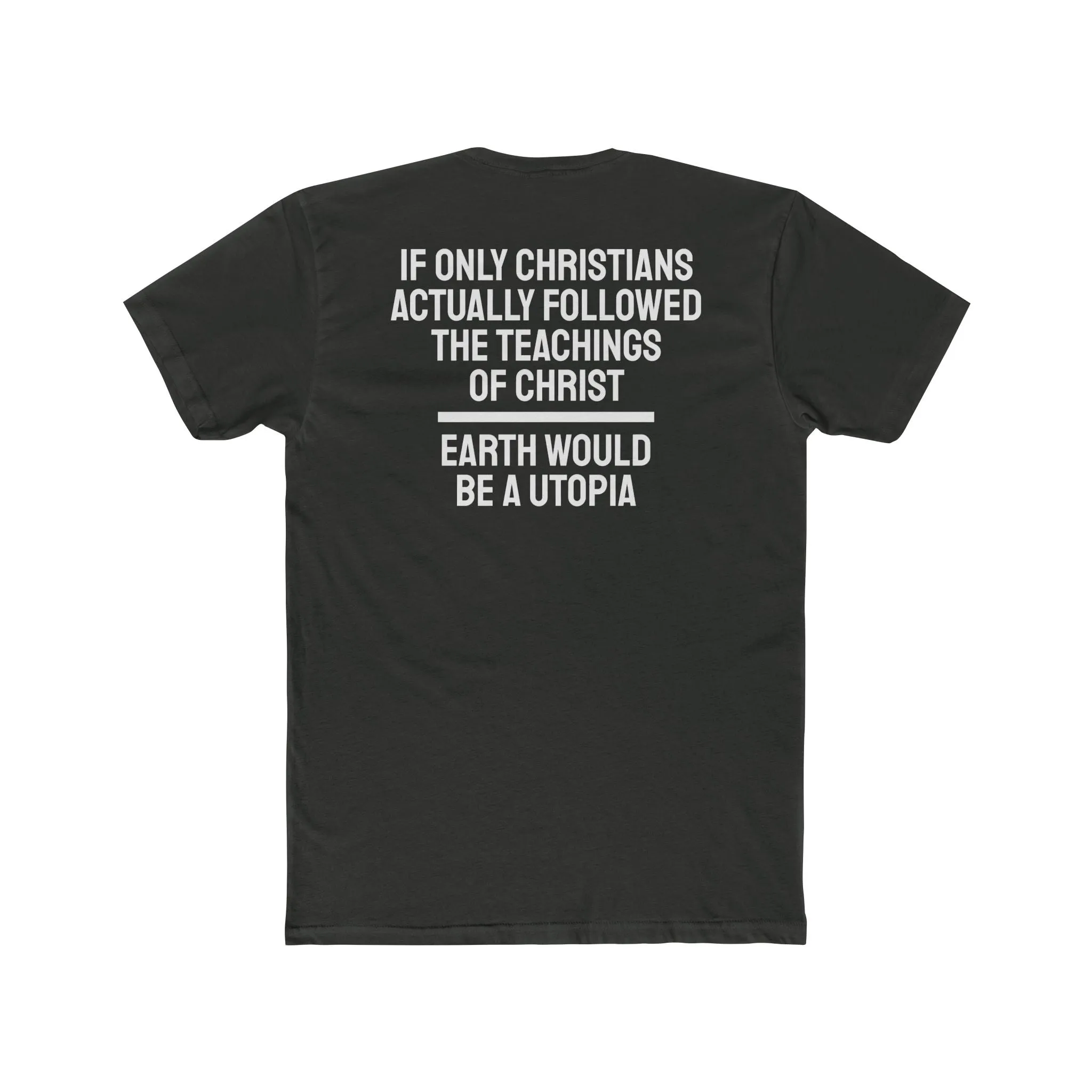 If Only Christians Actually Followed The Teachings Of Christ Earth Would Be A Utopia - Unisex Cotton Crew Tee