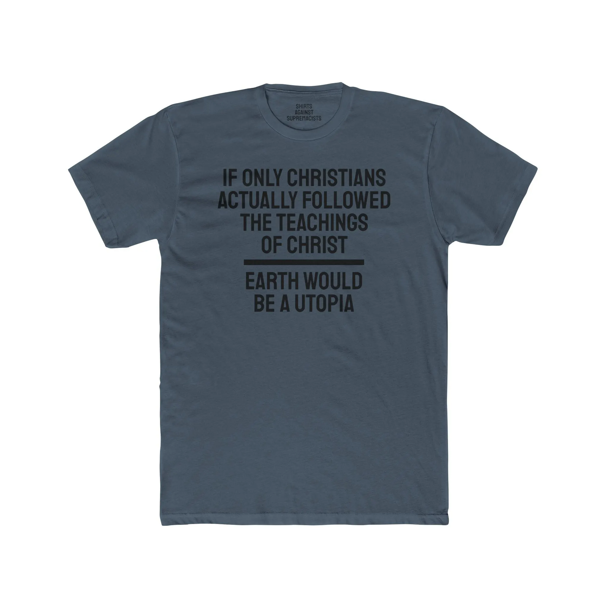 If Only Christians Actually Followed The Teachings Of Christ Earth Would Be A Utopia - Unisex Cotton Crew Tee