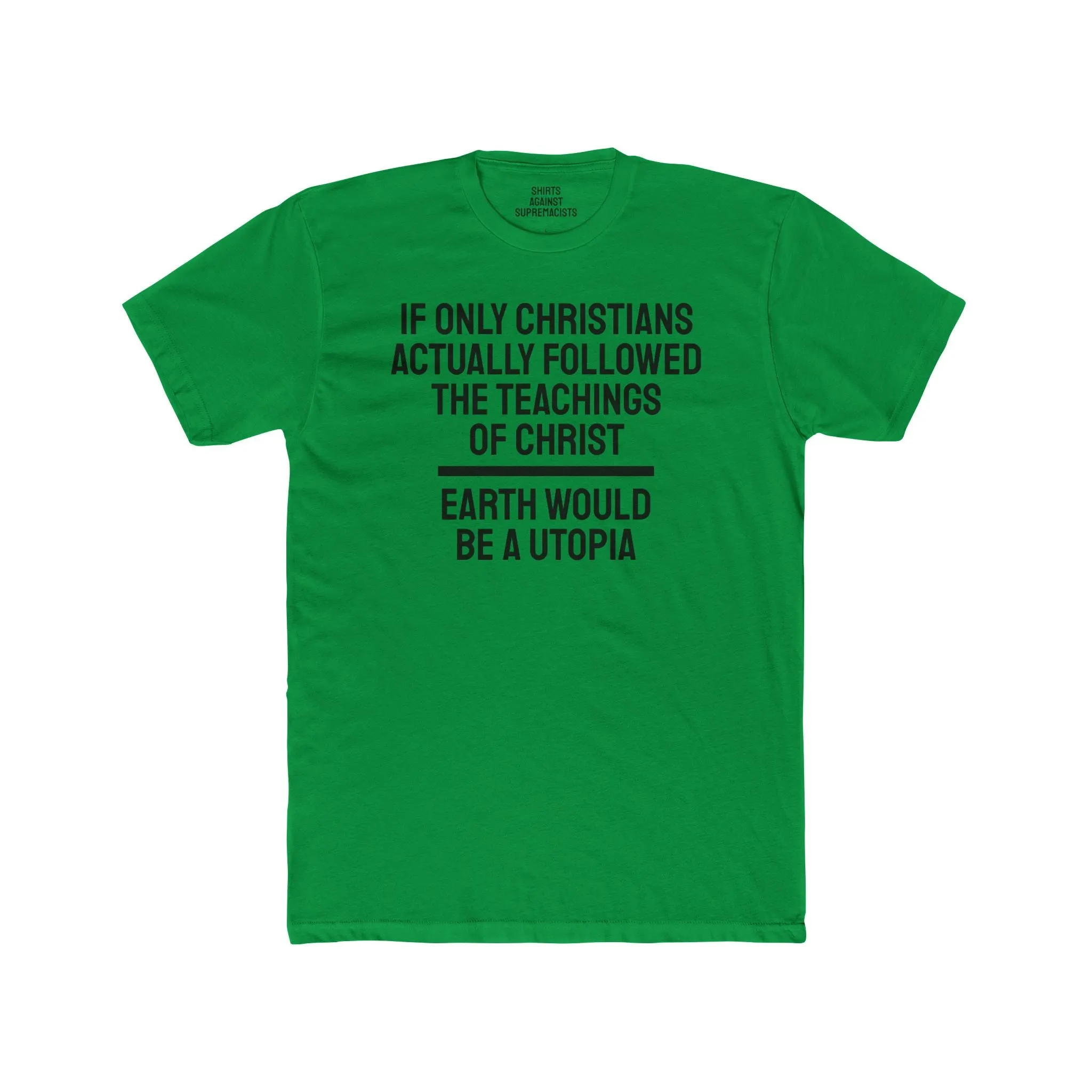 If Only Christians Actually Followed The Teachings Of Christ Earth Would Be A Utopia - Unisex Cotton Crew Tee