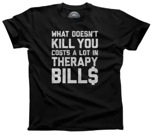 Men's What Doesn't Kill You Costs a Lot in Therapy Bills T-Shirt