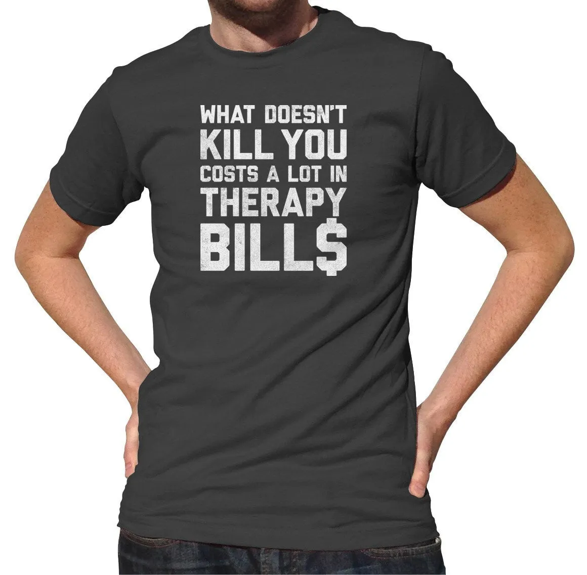 Men's What Doesn't Kill You Costs a Lot in Therapy Bills T-Shirt