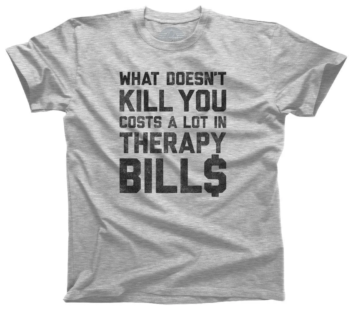Men's What Doesn't Kill You Costs a Lot in Therapy Bills T-Shirt