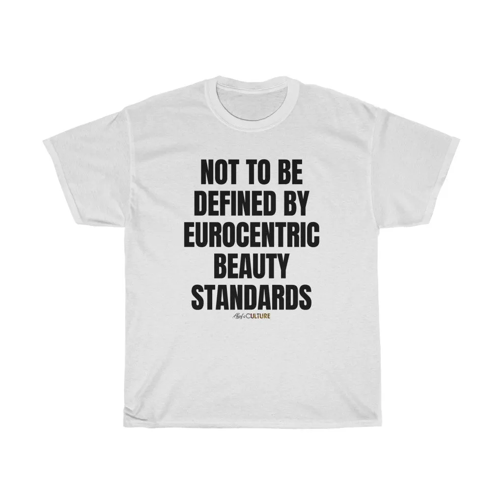NOT TO BE DEFINED BY EUROCENTRIC BEAUTY STANDARDS Unisex T-SHIRT