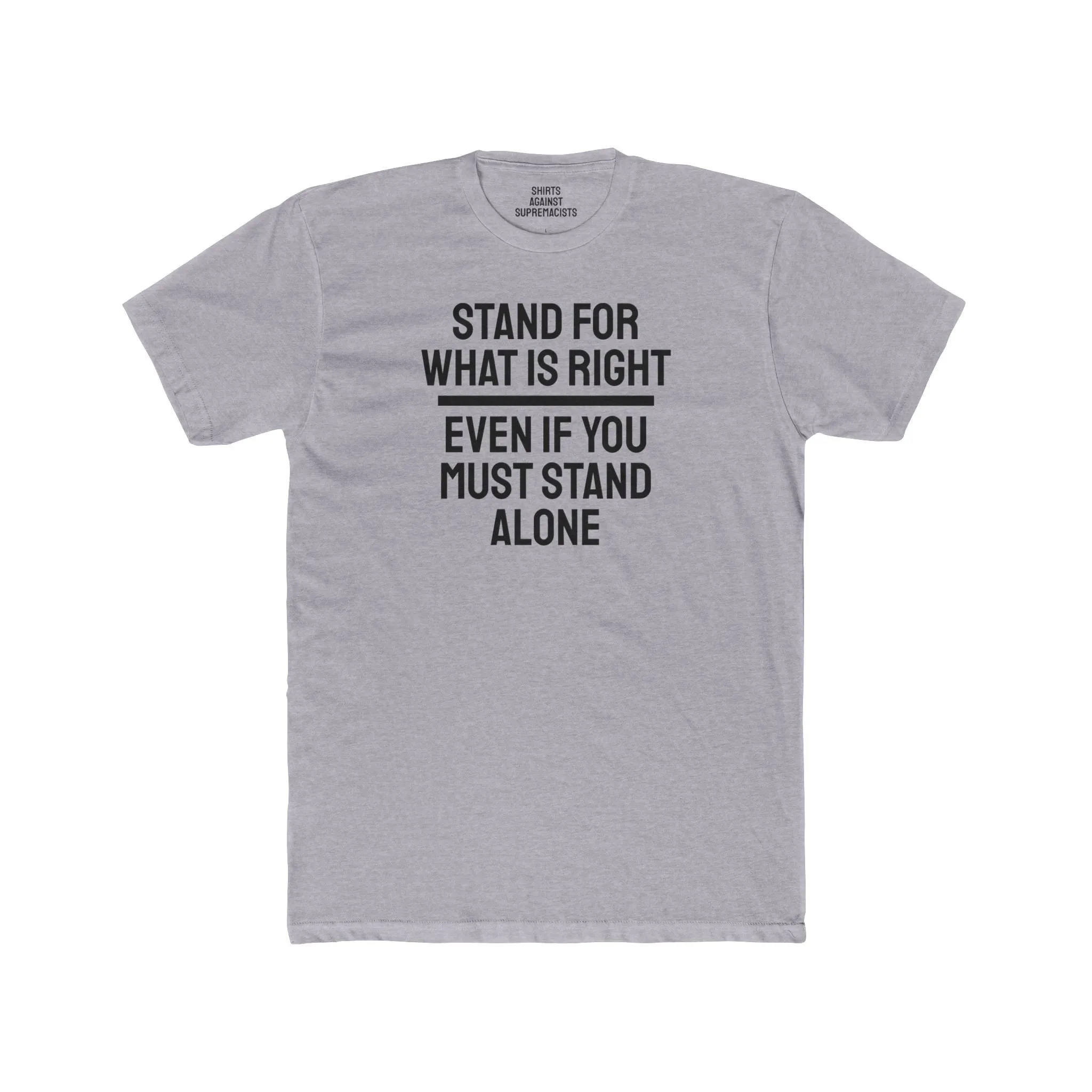 Stand For What Is Right Even If You Must Stand Alone - Unisex Cotton Crew Tee