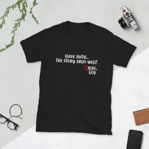 Unisex Tee - Have Faith...the story ends well!