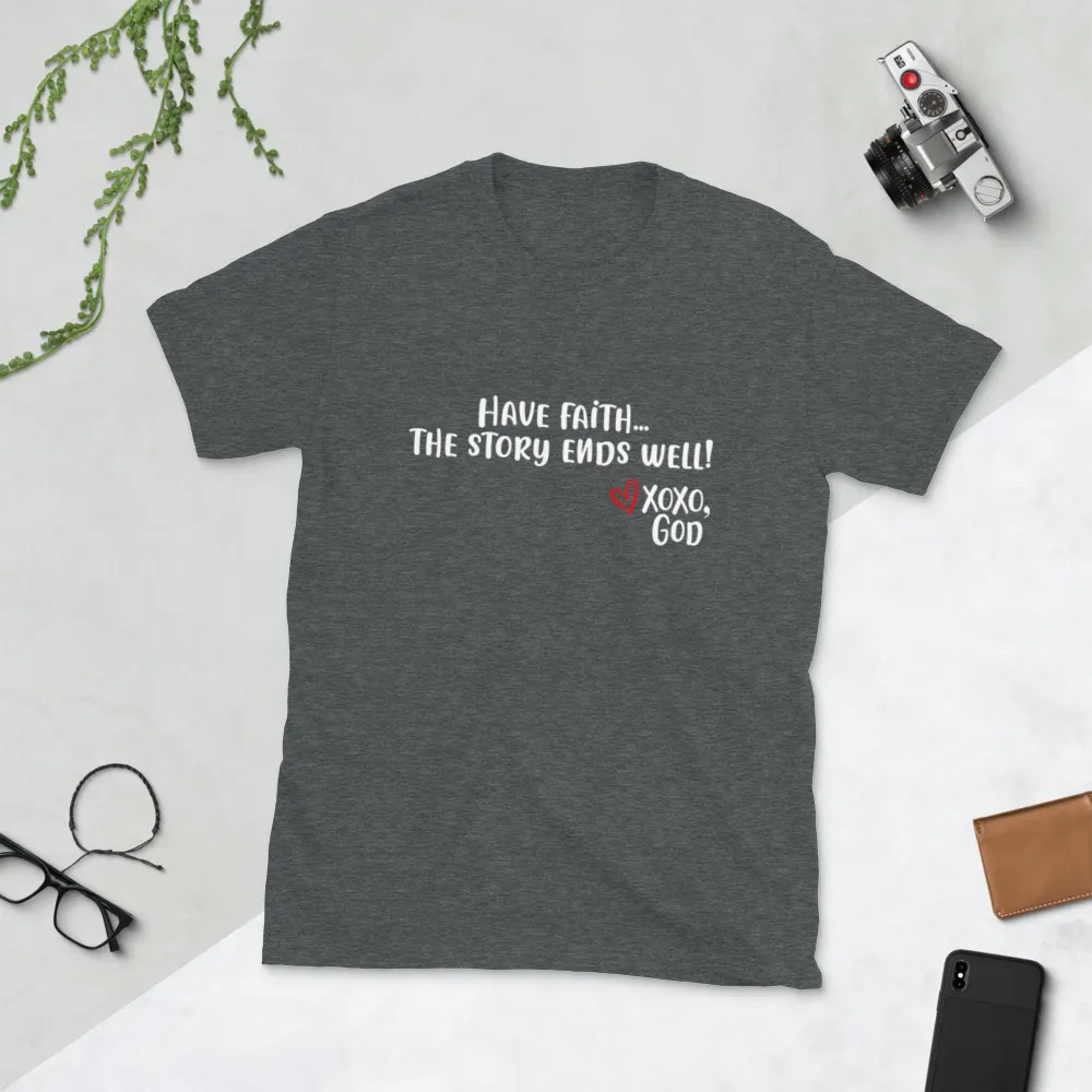 Unisex Tee - Have Faith...the story ends well!