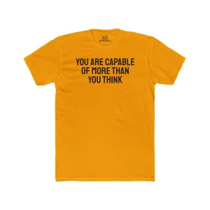 You Are Capable Of More Than You Think - Unisex Cotton Crew Tee