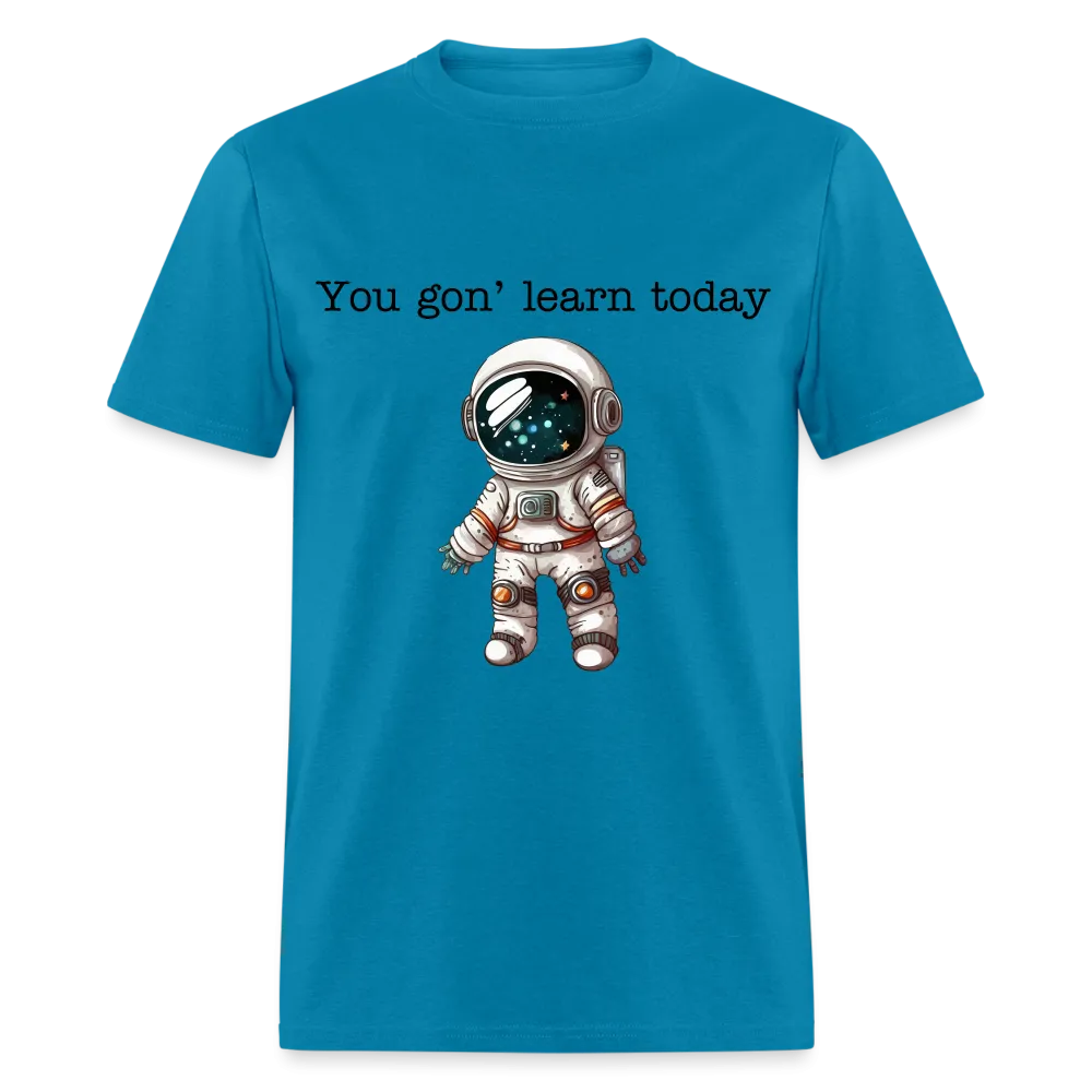 “You gon’ learn today-Space”-Unisex Classic T-Shirt
