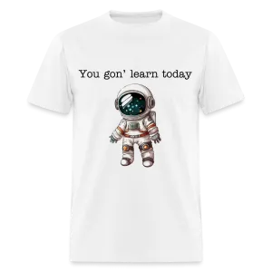 “You gon’ learn today-Space”-Unisex Classic T-Shirt